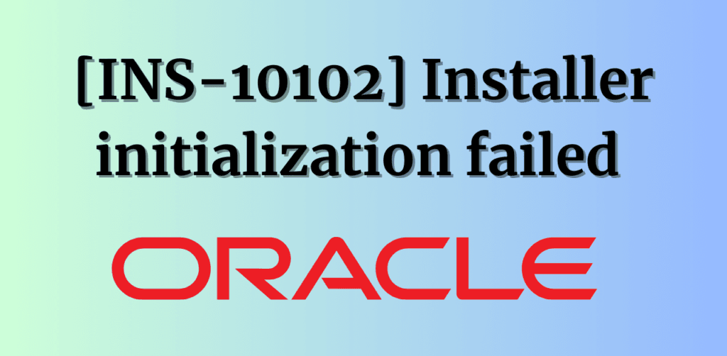 INS-10102 Installer initialization failed