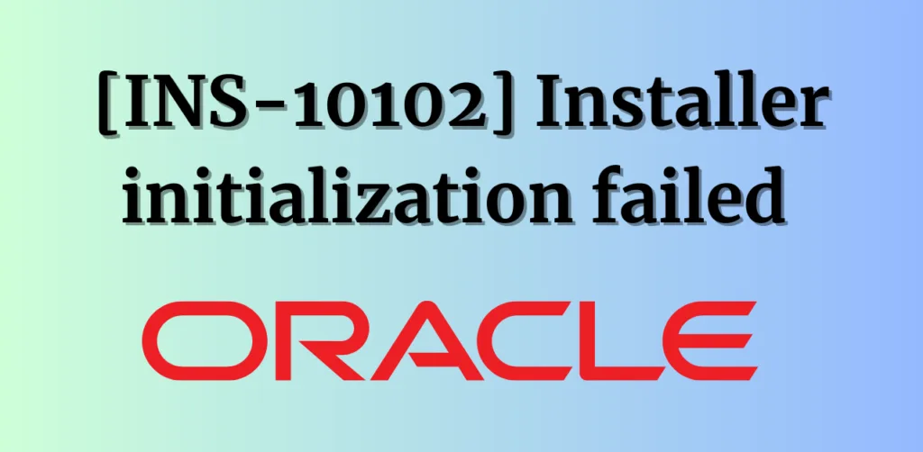 INS-10102 Installer initialization failed