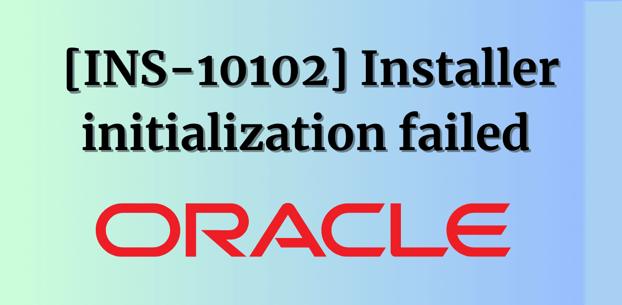 INS-10102 Installer initialization failed