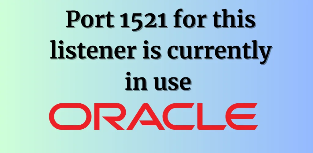 port 1521 provided for this listener is currently in use