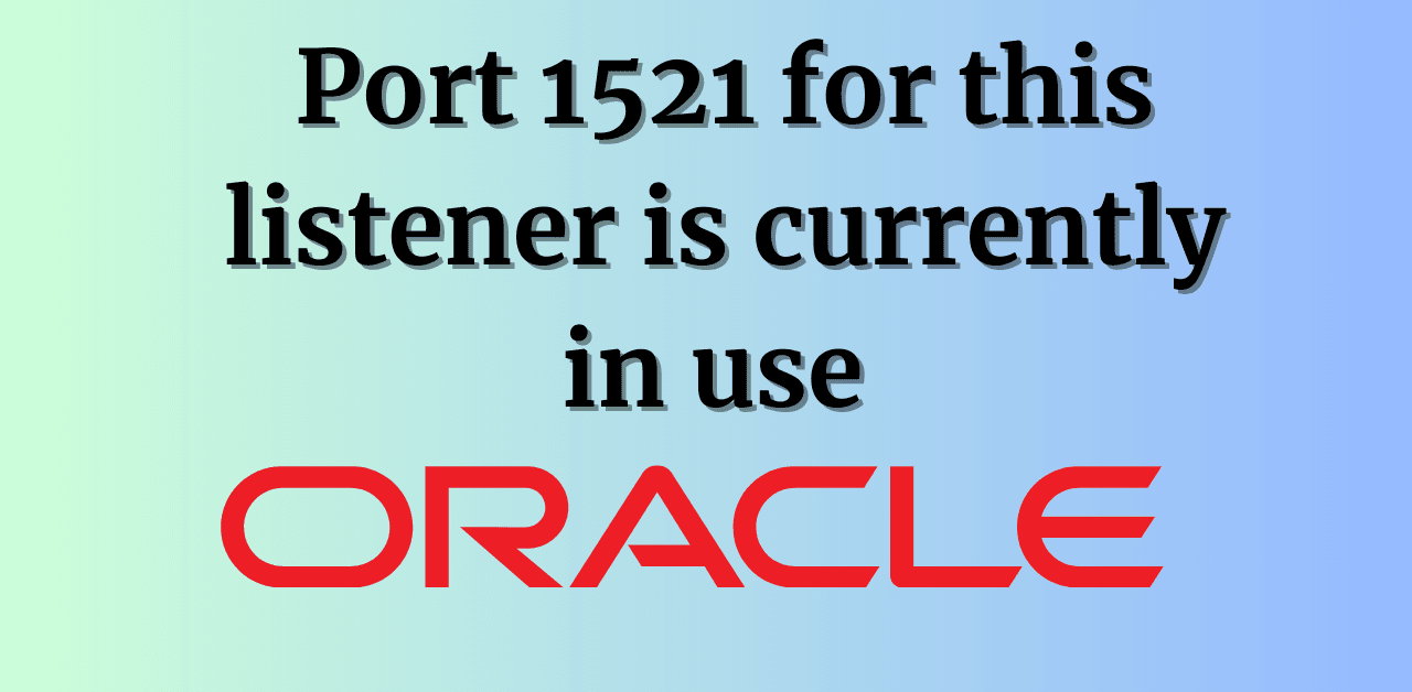 port 1521 provided for this listener is currently in use